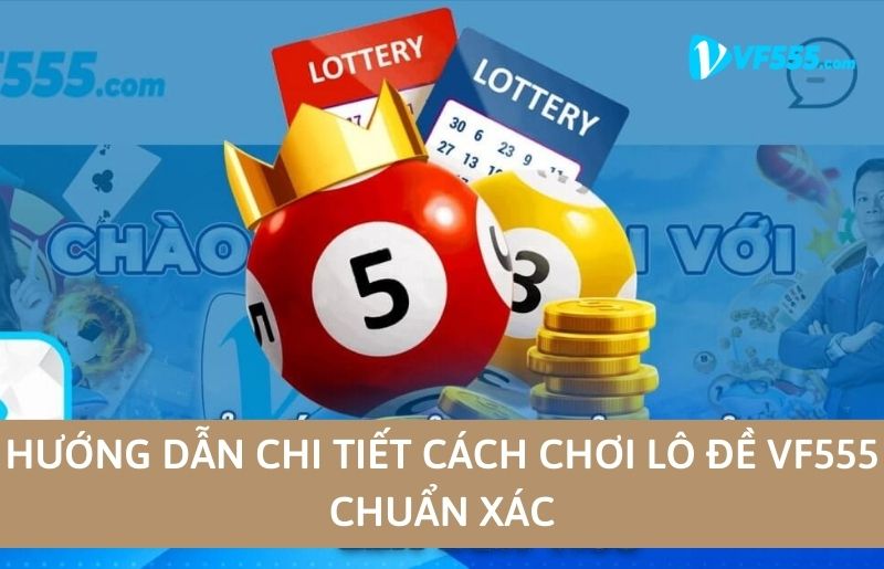 Xổ số VF555 - Làm Giàu Nhanh Với Tỷ lệ thắng Cực Cao