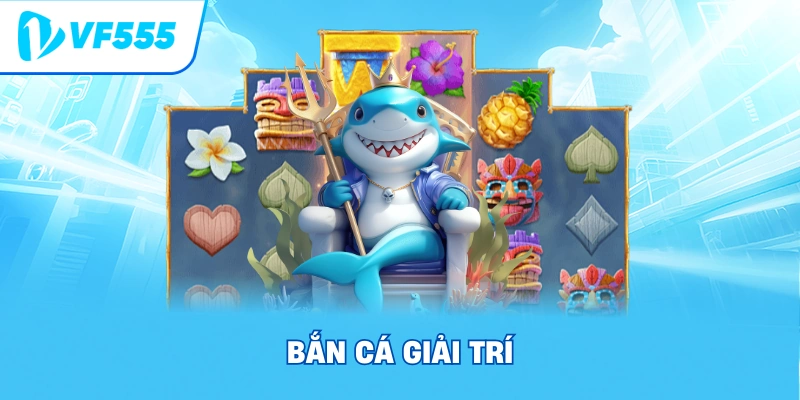 Bắn Cá Giải Trí