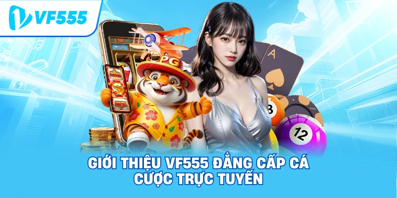 Giới thiệu VF555 Đẳng cấp cá cược trực tuyến